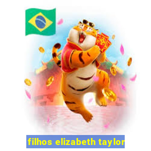 filhos elizabeth taylor